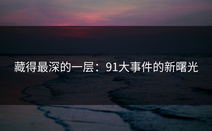 藏得最深的一层：91大事件的新曙光